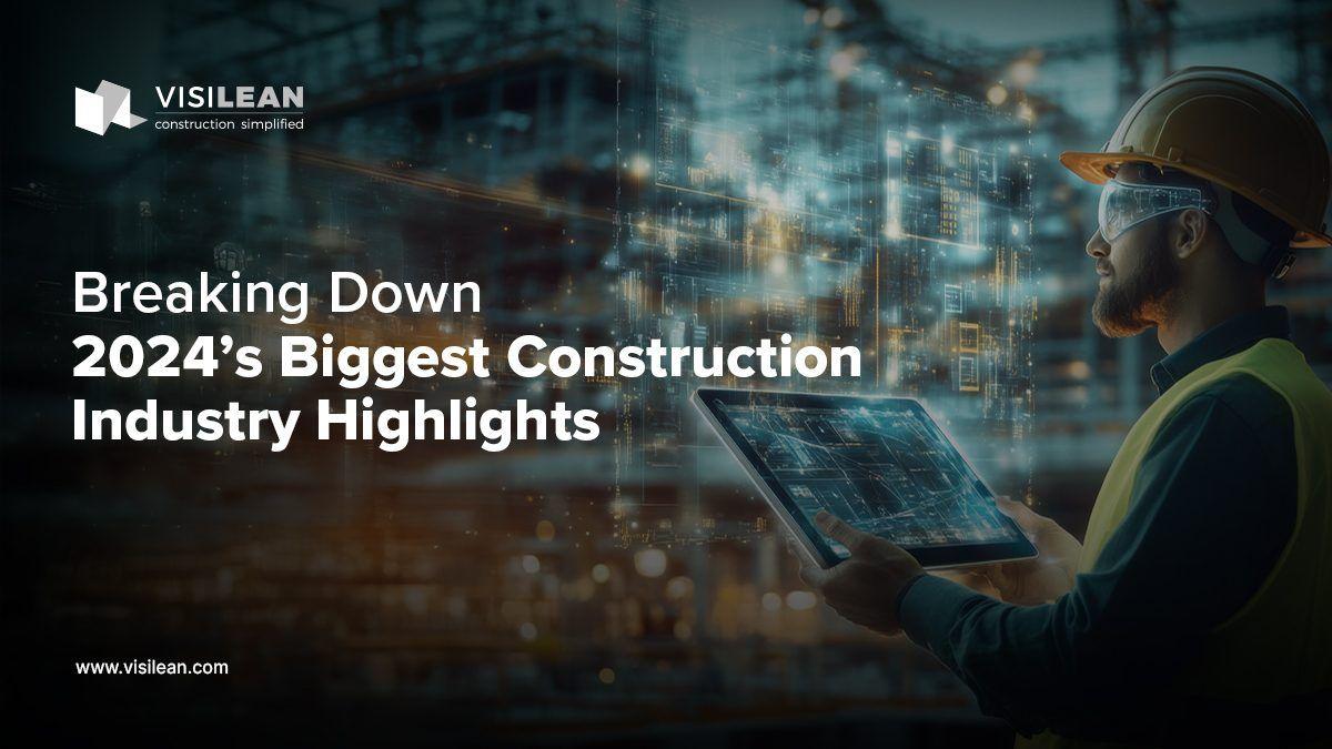 Breaking Down 2024’s Biggest Construction Industry Highlights
