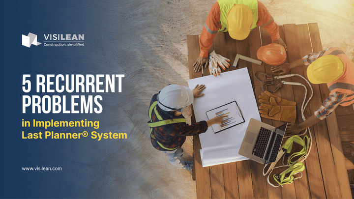 5 Recurrent Problems in Implementing Last Planner ® System